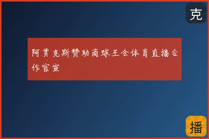 阿贾克斯赞助商球王会体育直播合作官宣