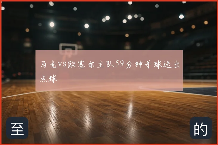 马竞vs欧塞尔主队59分钟手球送出点球